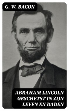 ebook: Abraham Lincoln geschetst in zijn leven en daden
