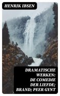 ebook: Dramatische Werken: De comedie der liefde; Brand; Peer Gynt