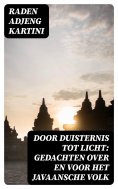 ebook: Door duisternis tot licht: Gedachten over en voor het Javaansche volk