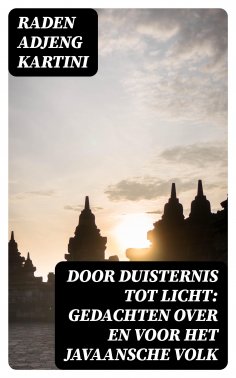 ebook: Door duisternis tot licht: Gedachten over en voor het Javaansche volk