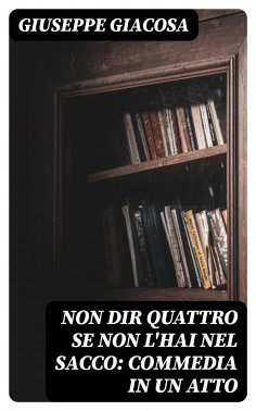 eBook: Non dir quattro se non l'hai nel sacco: Commedia in un atto