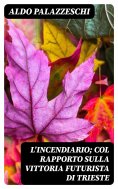 eBook: L'Incendiario; col rapporto sulla vittoria futurista di Trieste