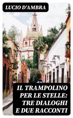 eBook: Il trampolino per le stelle: Tre dialoghi e due racconti