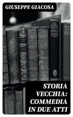 eBook: Storia vecchia: Commedia in due atti