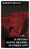 eBook: Il piccolo santo: Dramma in cinque atti