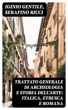 eBook: Trattato generale di Archeologia e Storia dell'Arte: Italica, Etrusca e Romana
