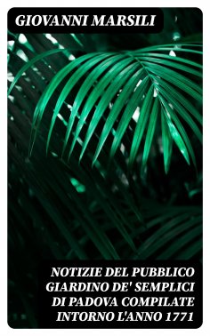 eBook: Notizie del pubblico giardino de' semplici di Padova compilate intorno l'anno 1771