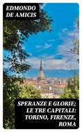 ebook: Speranze e glorie; Le tre capitali: Torino, Firenze, Roma