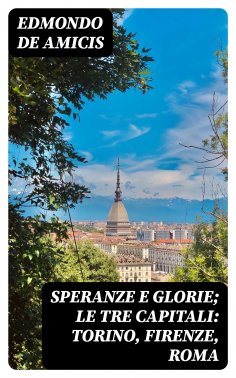 eBook: Speranze e glorie; Le tre capitali: Torino, Firenze, Roma