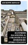 eBook: Manfredo Palavicino, o, I Francesi e gli Sforzeschi: Storia Italiana