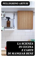 eBook: La scienza in cucina e l'arte di mangiar bene