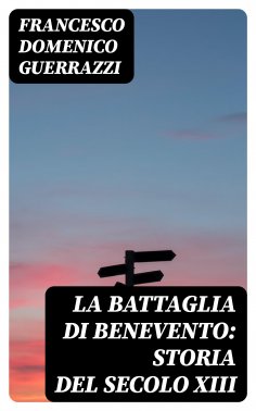 eBook: La battaglia di Benevento: Storia del secolo XIII