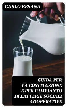 eBook: Guida per la costituzione e per l'impianto di latterie sociali cooperative