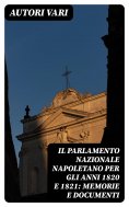 eBook: Il Parlamento Nazionale Napoletano per gli anni 1820 e 1821: memorie e documenti