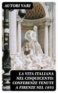 eBook: La vita Italiana nel Cinquecento: Conferenze tenute a Firenze nel 1893