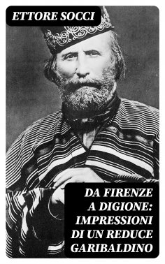 eBook: Da Firenze a Digione: Impressioni di un reduce Garibaldino
