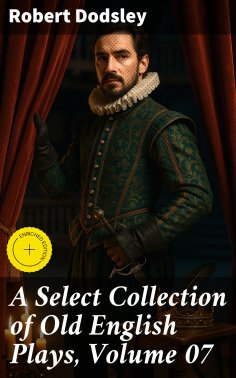 eBook: A Select Collection of Old English Plays, Volume 07