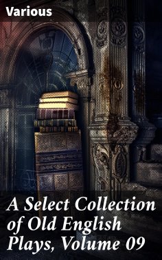 ebook: A Select Collection of Old English Plays, Volume 09