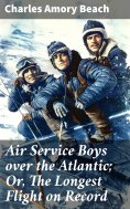 ebook: Air Service Boys over the Atlantic; Or, The Longest Flight on Record