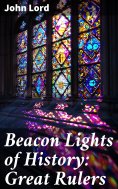 ebook: Beacon Lights of History: Great Rulers