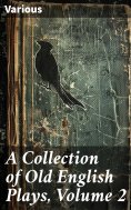 ebook: A Collection of Old English Plays, Volume 2