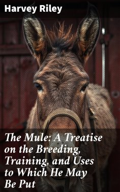 ebook: The Mule: A Treatise on the Breeding, Training, and Uses to Which He May Be Put