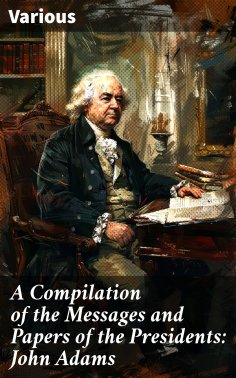 eBook: A Compilation of the Messages and Papers of the Presidents: John Adams