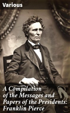 eBook: A Compilation of the Messages and Papers of the Presidents: Franklin Pierce