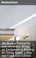 eBook: The Book of Enterprise and Adventure. Being an Excitement to Reading. for Young People. a New and Co