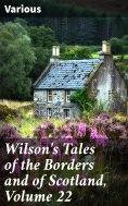 ebook: Wilson's Tales of the Borders and of Scotland, Volume 22