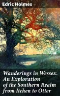 ebook: Wanderings in Wessex. An Exploration of the Southern Realm from Itchen to Otter