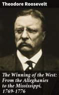 eBook: The Winning of the West: From the Alleghanies to the Mississippi, 1769-1776