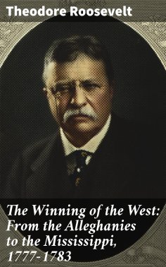 eBook: The Winning of the West: From the Alleghanies to the Mississippi, 1777-1783