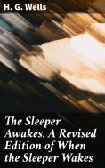 ebook: The Sleeper Awakes. A Revised Edition of When the Sleeper Wakes