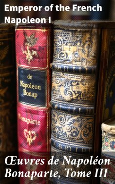 eBook: Œuvres de Napoléon Bonaparte, Tome III