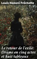 eBook: Le retour de l'exilé: Drame en cinq actes et huit tableaux