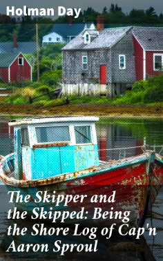 eBook: The Skipper and the Skipped: Being the Shore Log of Cap'n Aaron Sproul