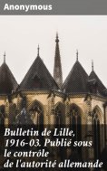 eBook: Bulletin de Lille, 1916-03. Publié sous le contrôle de l'autorité allemande