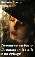 eBook: Nemmeno un bacio: Dramma in tre atti e un epilogo