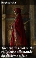 eBook: Théâtre de Hrotsvitha religieuse allemande du dixième siècle