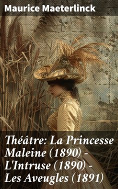 eBook: Théâtre: La Princesse Maleine (1890) - L'Intruse (1890) - Les Aveugles (1891)