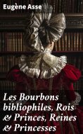 eBook: Les Bourbons bibliophiles, Rois & Princes, Reines & Princesses