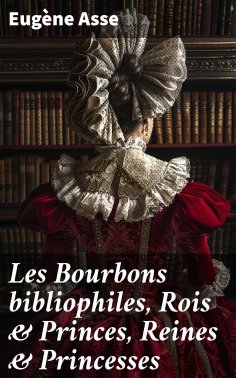 eBook: Les Bourbons bibliophiles, Rois & Princes, Reines & Princesses