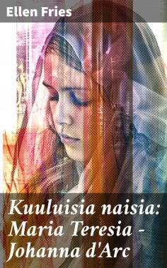 eBook: Kuuluisia naisia: Maria Teresia - Johanna d'Arc