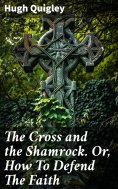 ebook: The Cross and the Shamrock. Or, How To Defend The Faith
