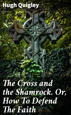 ebook: The Cross and the Shamrock. Or, How To Defend The Faith