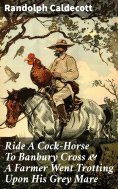 ebook: Ride A Cock-Horse To Banbury Cross & A Farmer Went Trotting Upon His Grey Mare