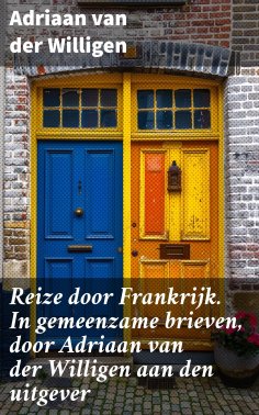 eBook: Reize door Frankrijk. In gemeenzame brieven, door Adriaan van der Willigen aan den uitgever