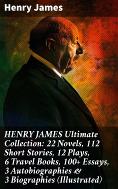 eBook: HENRY JAMES Ultimate Collection: 22 Novels, 112 Short Stories, 12 Plays, 6 Travel Books, 100+ Essays