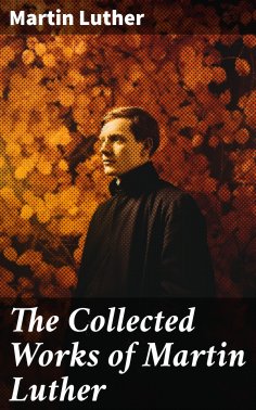 ebook: The Collected Works of Martin Luther